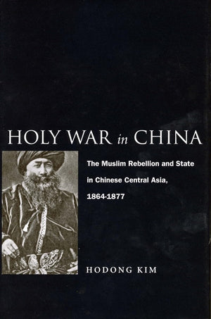 Holy War in China: The Muslim Rebellion and State in Chinese Central Asia, 18641877