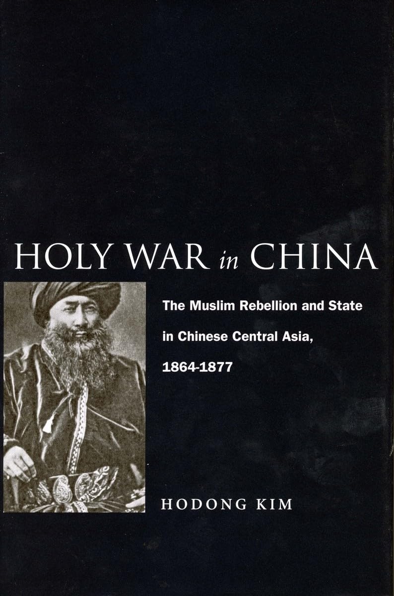 Holy War in China: The Muslim Rebellion and State in Chinese Central Asia, 18641877
