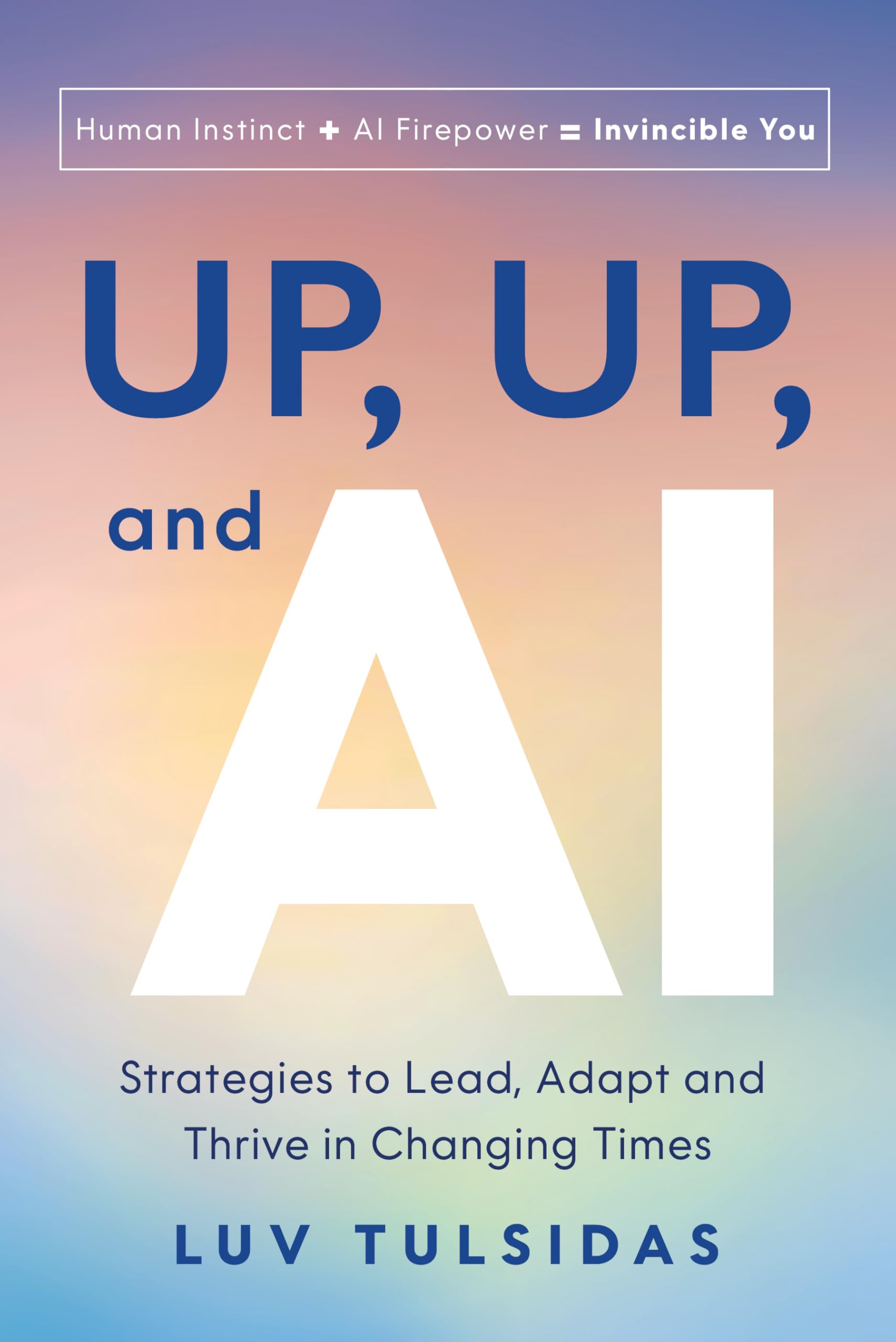 Up, Up, And Ai: Strategies To Lead, Adapt, And Thrive In Changing Times