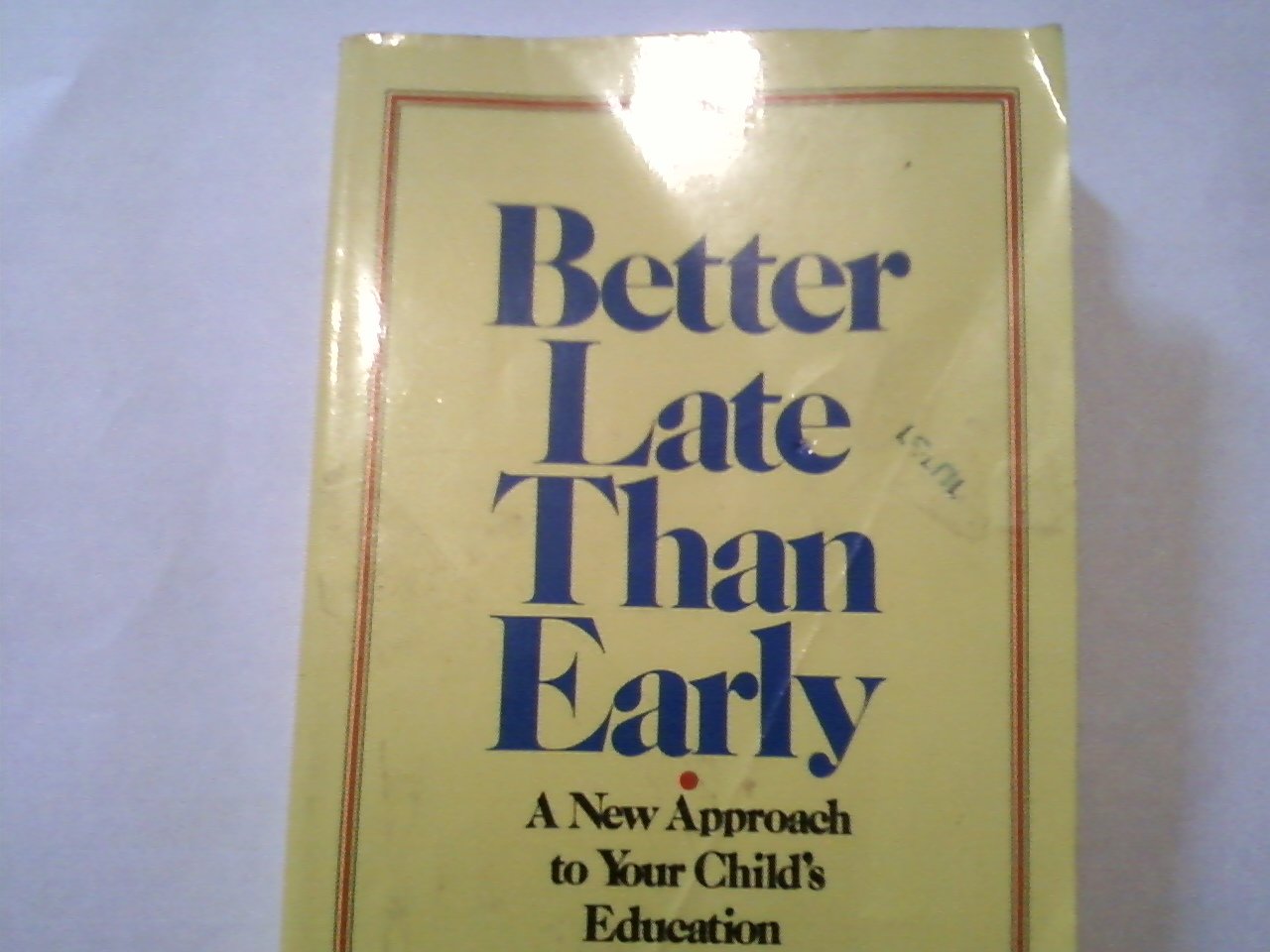 Better Late Than Early: A New Approach To Your Child'S Education,New
