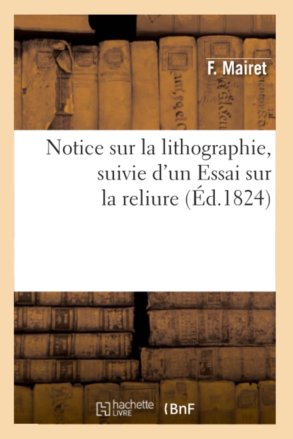Notice Sur La Lithographie, Suivie D'Un Essai Sur La Reliure (D.1824) (Arts) (French Edition),New