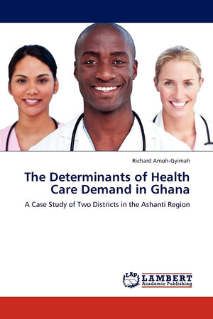 The Determinants of Health Care Demand in Ghana: A Case Study of Two Districts in the Ashanti Region,Used