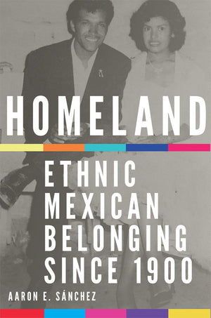 Homeland: Ethnic Mexican Belonging Since 1900 (Volume 2) (New Directions In Tejano History),New