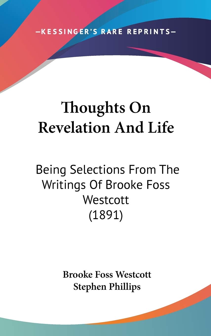 Thoughts On Revelation And Life: Being Selections From The Writings Of Brooke Foss Westcott (1891),New