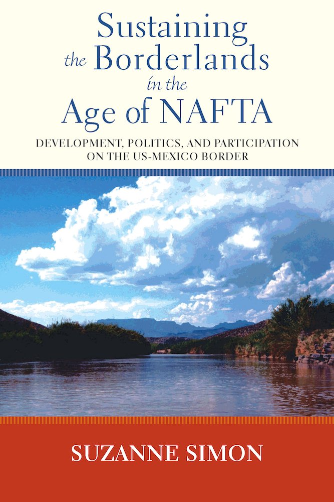 Sustaining the Borderlands in the Age of NAFTA: Development, Politics, and Participation on the USMexico Border,Used