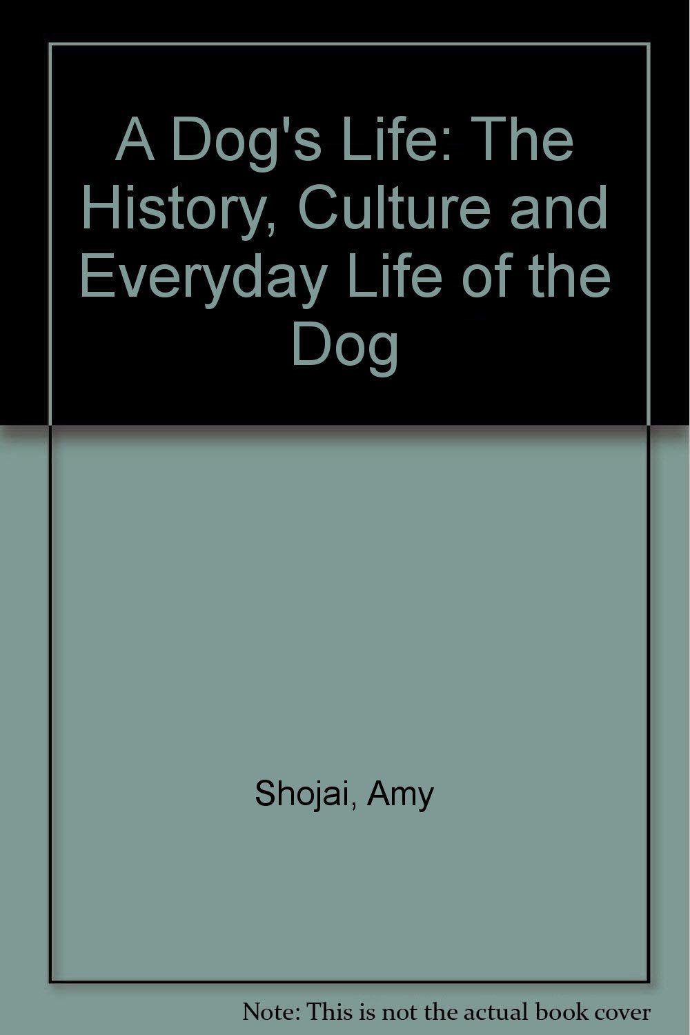 A Dog's Life: The History, Culture and Everyday Life of the Dog,Used