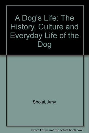 A Dog's Life: The History, Culture and Everyday Life of the Dog,Used