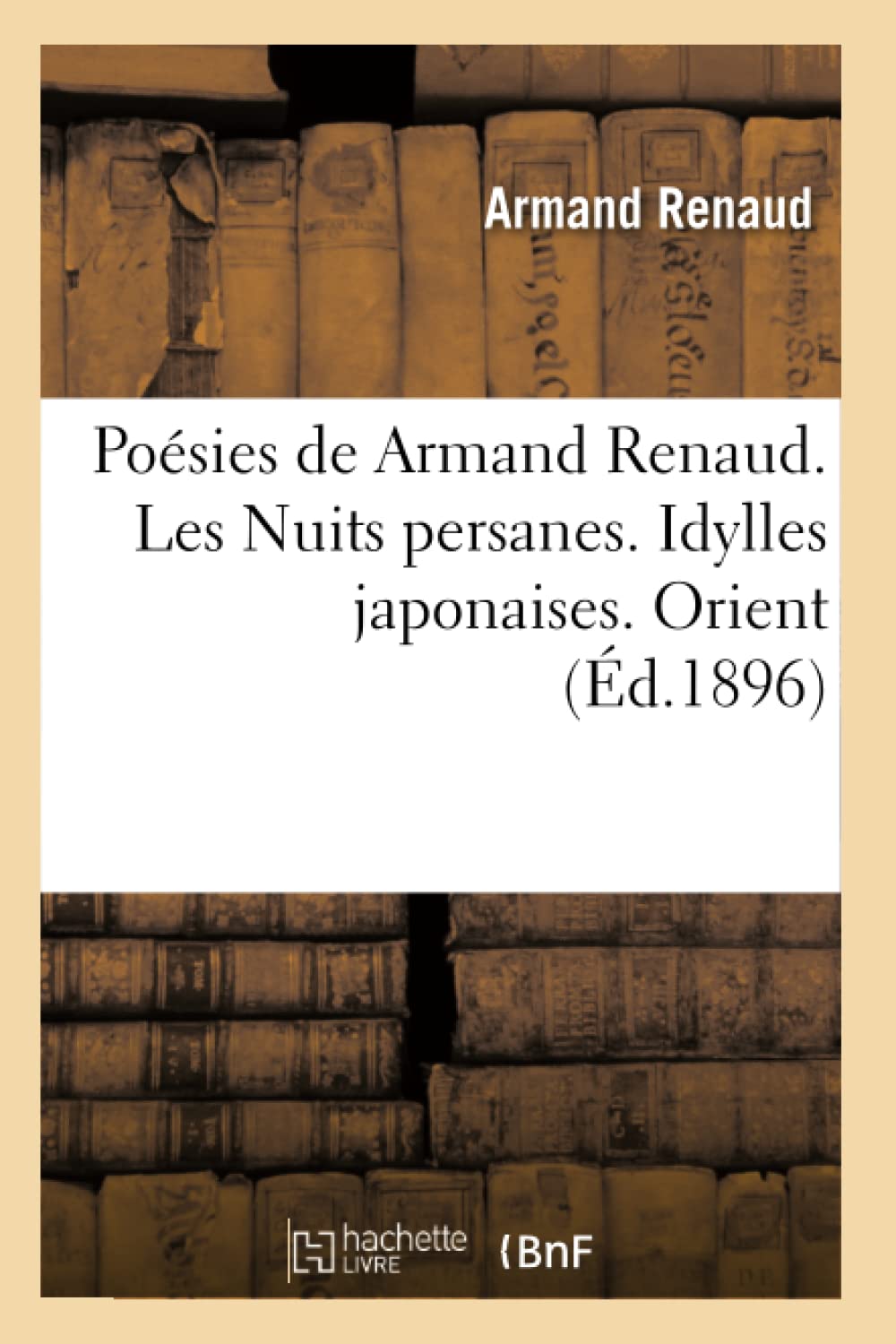 Posies De Armand Renaud. Les Nuits Persanes. Idylles Japonaises. Orient (D.1896) (Litterature) (French Edition),New