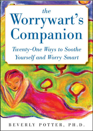 The Worrywart's Companion: Twentyone Ways to Soothe Yourself and Worry Smart,Used