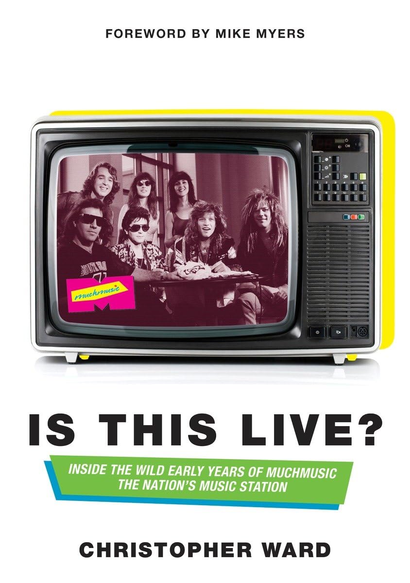 Is This Live?: Inside The Wild Early Years Of Muchmusic: The Nation'S Music Station