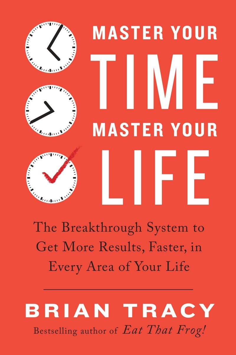 Master Your Time, Master Your Life: The Breakthrough System to Get More Results, Faster, in Every Area of Your Life,New