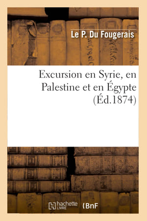 Excursion En Syrie, En Palestine Et En gypte, (d.1874) (Litterature) (French Edition),Used