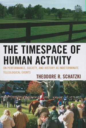 The Timespace of Human Activity: On Performance, Society, and History as Indeterminate Teleological Events (Toposophia: Thinking,Used