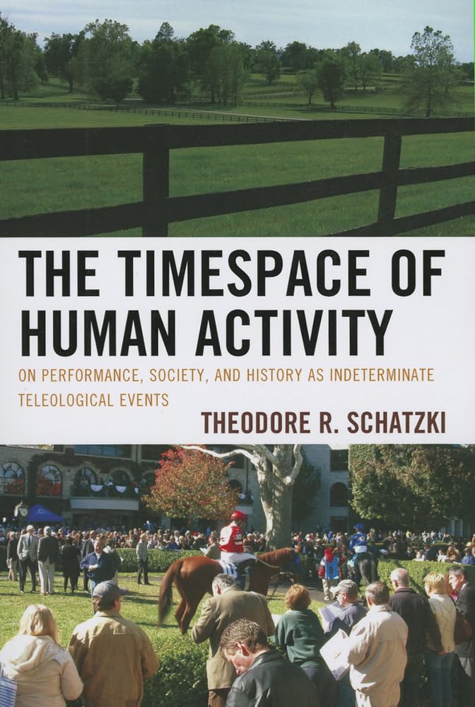 The Timespace of Human Activity: On Performance, Society, and History as Indeterminate Teleological Events (Toposophia: Thinking,Used