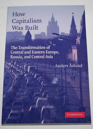 How Capitalism Was Built: The Transformation Of Central And Eastern Europe, Russia, And Central Asia
