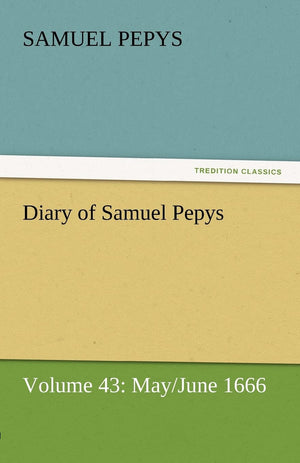 Diary of Samuel Pepys  Volume 43: May/June 1666,Used