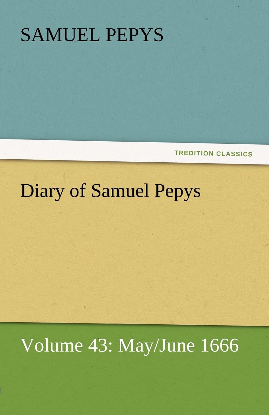 Diary of Samuel Pepys  Volume 43: May/June 1666,Used