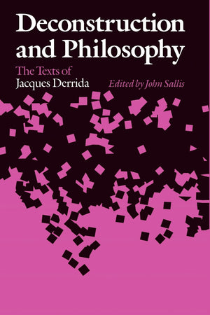 Deconstruction And Philosophy: The Texts Of Jacques Derrida