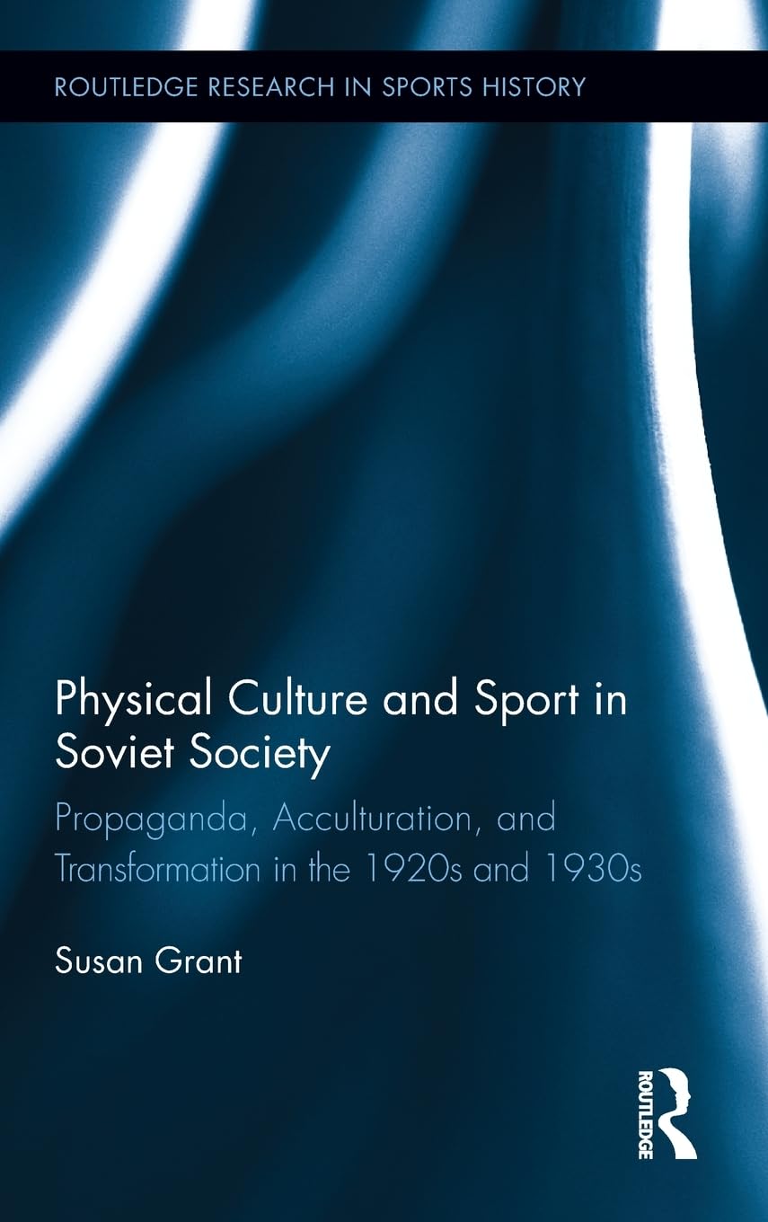 Physical Culture and Sport in Soviet Society: Propaganda, Acculturation, and Transformation in the 1920s and 1930s (Routledge Re,Used