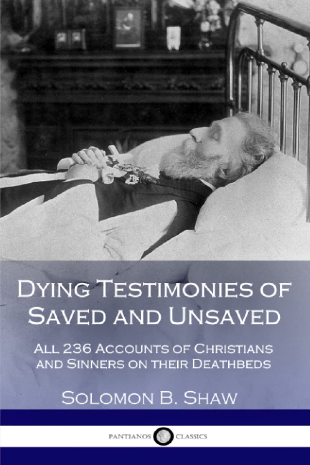 Dying Testimonies of Saved and Unsaved: All 236 Accounts of Christians and Sinners on their Deathbeds,Used