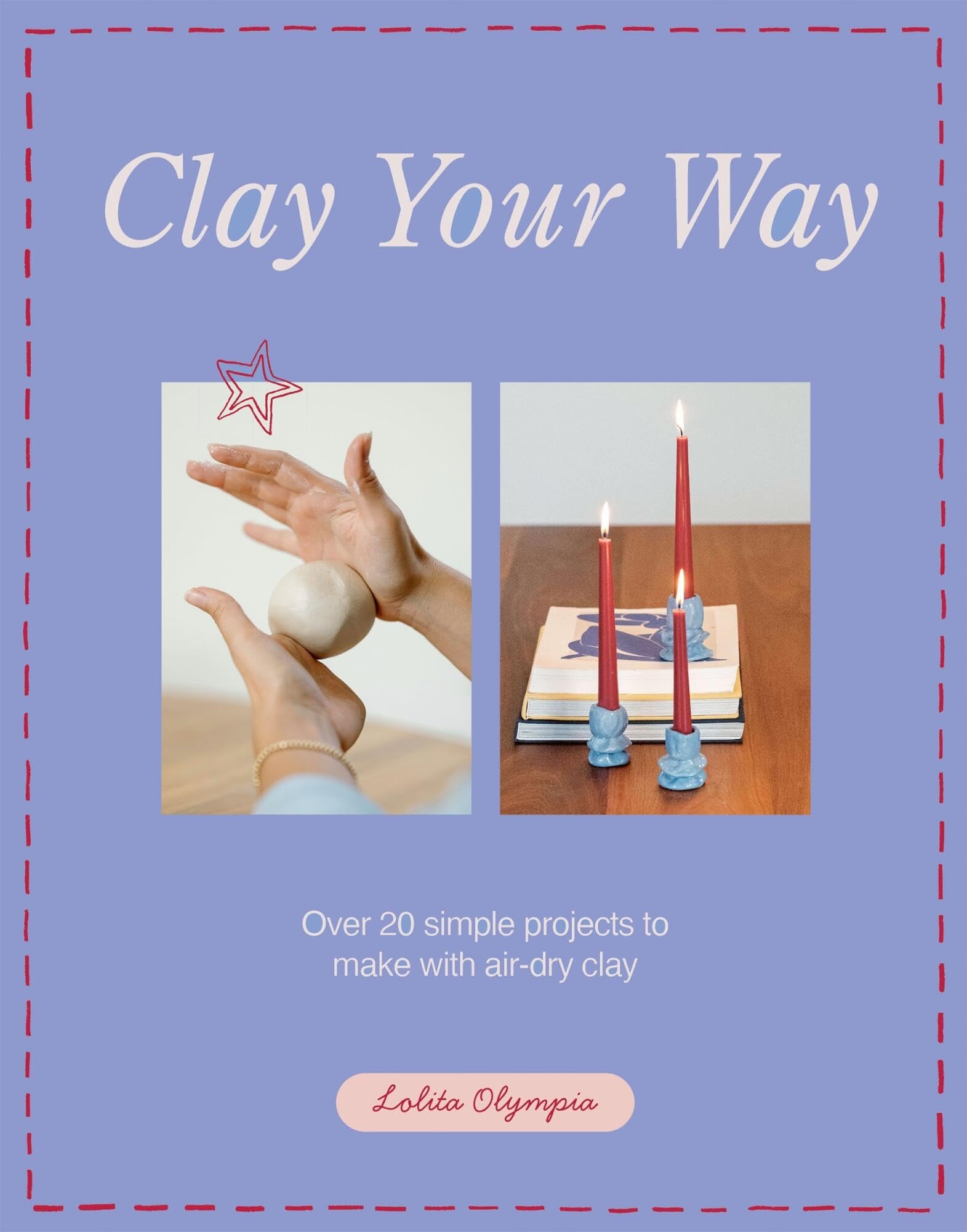 Clay Your Way: Over 20 simple projects to make with airdry clay