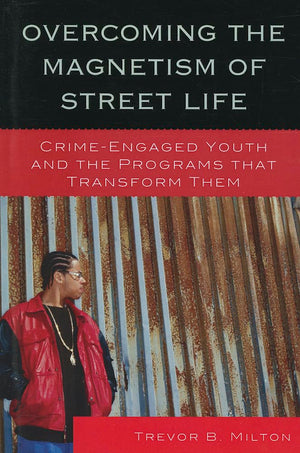 Overcoming the Magnetism of Street Life: CrimeEngaged Youth and the Programs That Transform Them,Used