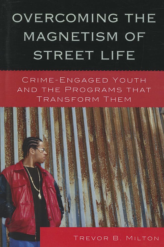 Overcoming the Magnetism of Street Life: CrimeEngaged Youth and the Programs That Transform Them,Used
