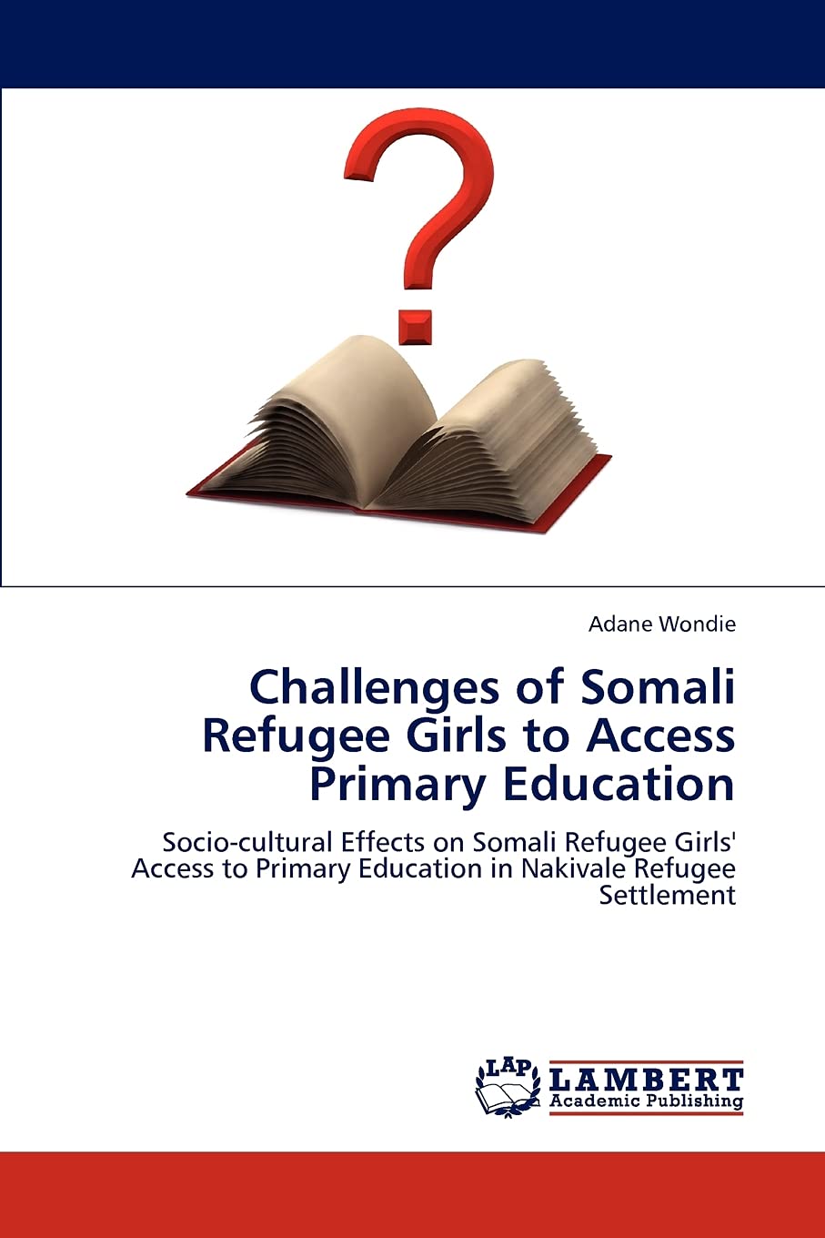 Challenges of Somali Refugee Girls to Access Primary Education: Sociocultural Effects on Somali Refugee Girls' Access to Primar,Used