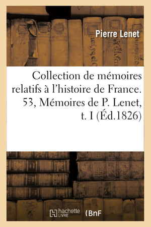 Collection De Mmoires Relatifs  L'Histoire De France. 53, Mmoires De P. Lenet, T. I (D.1826) (French Edition),New