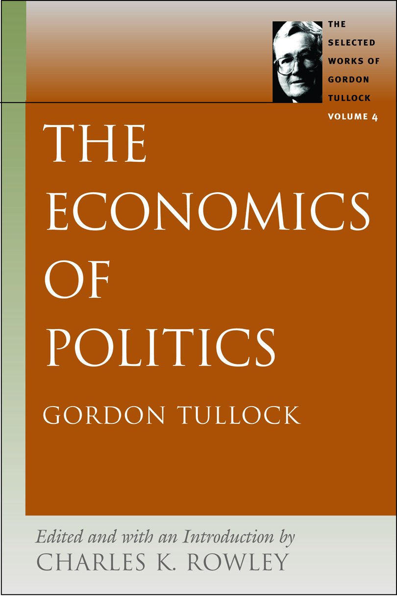 The Economics Of Politics (Tullock, Gordon. Selections, Vol. 4)