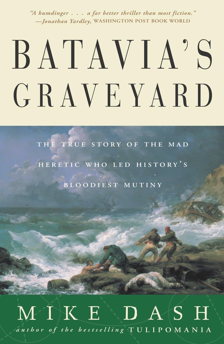 Batavia's Graveyard: The True Story of the Mad Heretic Who Led History's Bloodiest Mutiny,New
