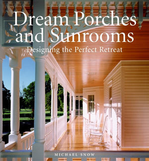 Dream Porches and Sunrooms: Designing the Perfect Retreat,Used