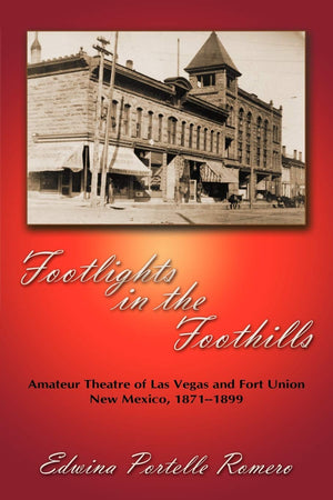 Footlights In The Foothills, Amateur Theatre Of Las Vegas And Fort Union, New Mexico, 18711899,New