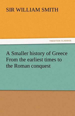A Smaller History of Greece from the Earliest Times to the Roman Conquest,Used