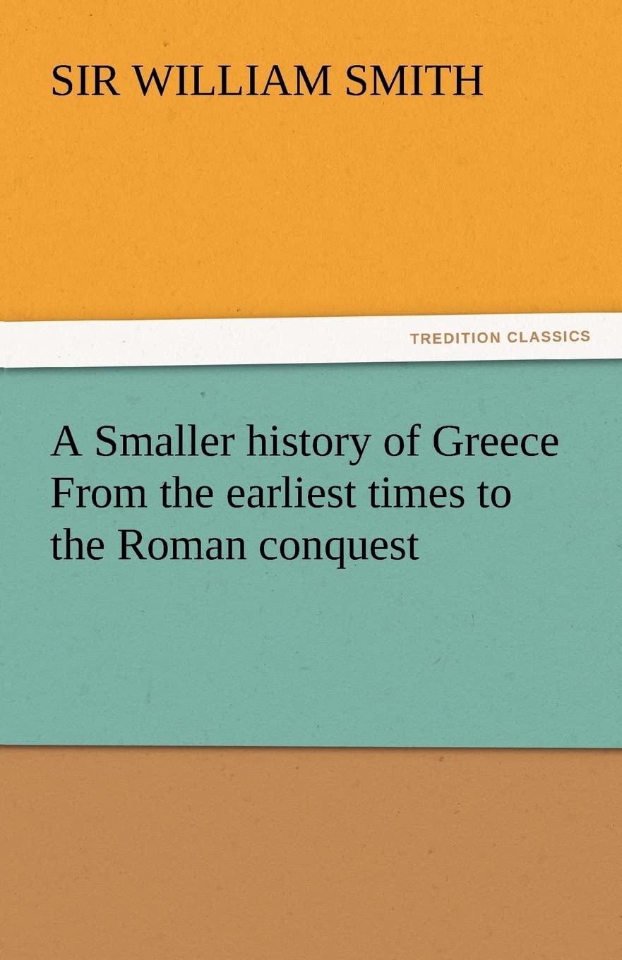 A Smaller History of Greece from the Earliest Times to the Roman Conquest,Used