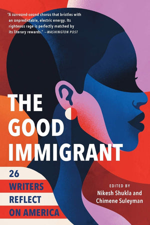 The Good Immigrant: 26 Writers Reflect On America,New