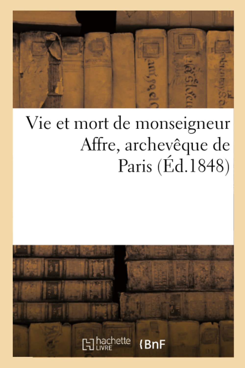 Vie Et Mort De Monseigneur Affre, Archevque De Paris (D.1848) (Religion) (French Edition),Used