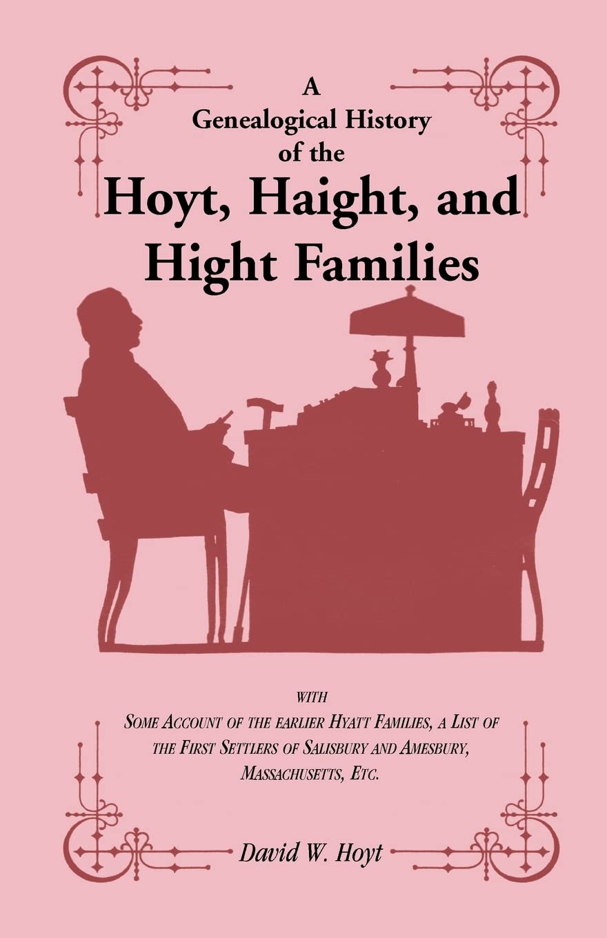 A Genealogical History Of The Hoyt, Haight, And Hight Families: With Some Account Of The Earlier Hyatt Families, A List Of The F,Used