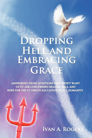 Dropping Hell and Embracing Grace: Answering Those Questions They Didn't Want Us to Ask Concerning Heaven, Hell and Hope for the,Used