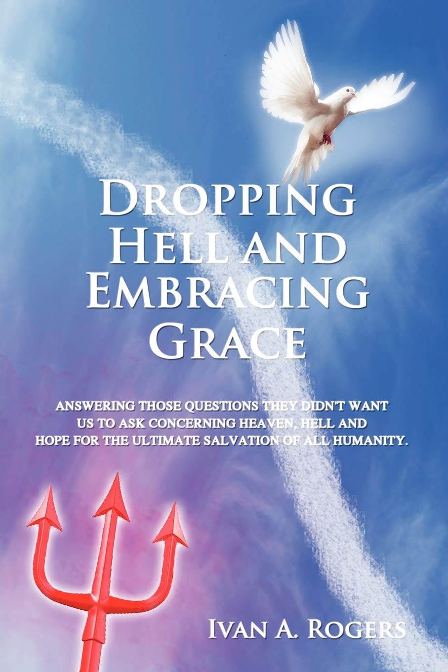 Dropping Hell and Embracing Grace: Answering Those Questions They Didn't Want Us to Ask Concerning Heaven, Hell and Hope for the,Used