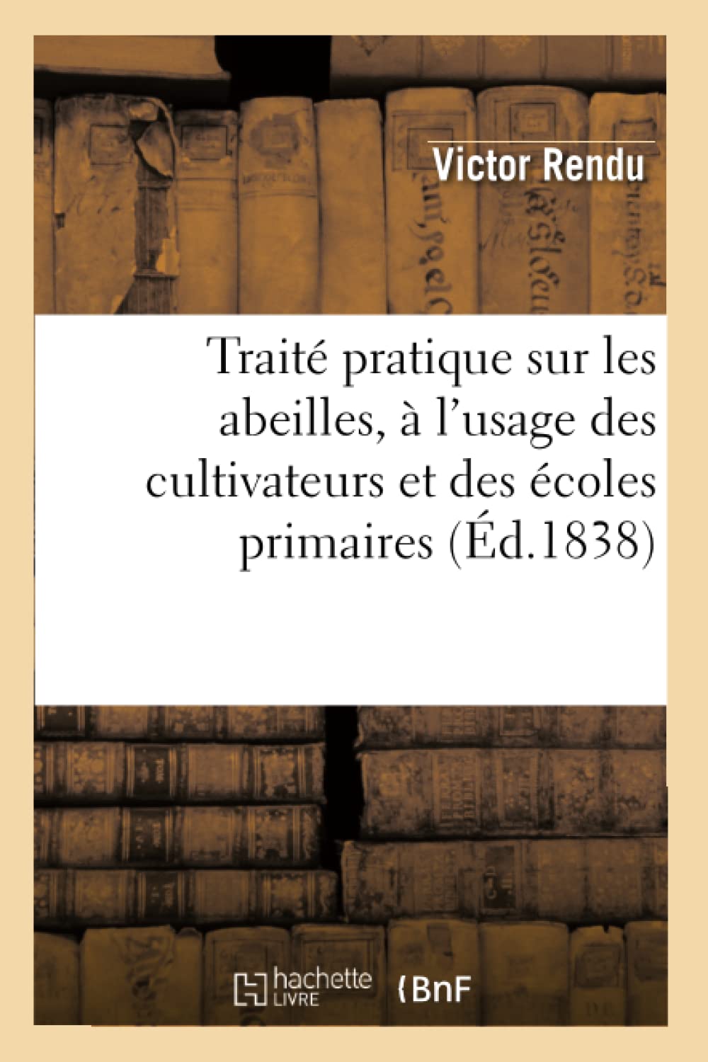 Trait Pratique Sur Les Abeilles,  l'Usage Des Cultivateurs Et Des coles Primaires, (d.1838) (Savoirs Et Traditions) (Frenc,Used