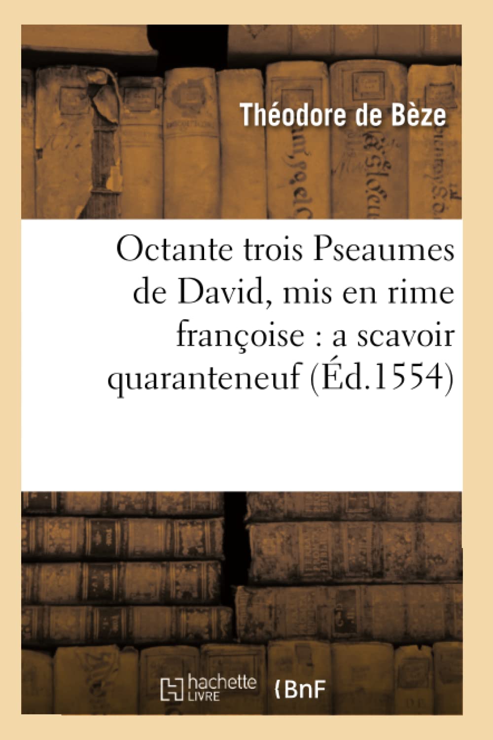Octante Trois Pseaumes De David, Mis En Rime Franoise: A Scavoir Quaranteneuf (D.1554) (Religion) (French Edition),New