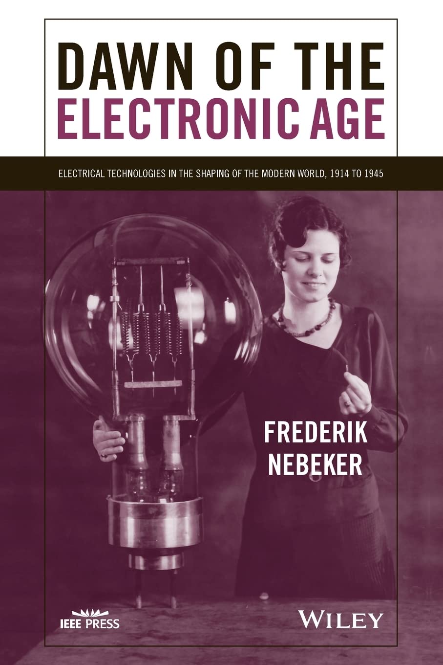 Dawn of the Electronic Age: Electrical Technologies in the Shaping of the Modern World, 1914 to 1945,Used
