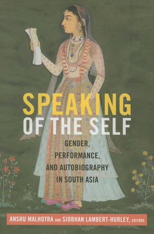Speaking Of The Self: Gender, Performance, And Autobiography In South Asia,Used