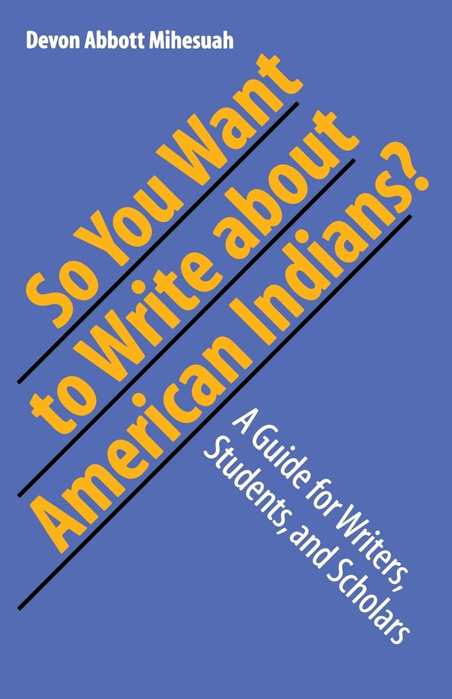 So You Want To Write About American Indians?: A Guide For Writers, Students, And Scholars,New