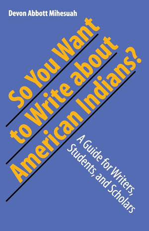So You Want To Write About American Indians?: A Guide For Writers, Students, And Scholars,Used