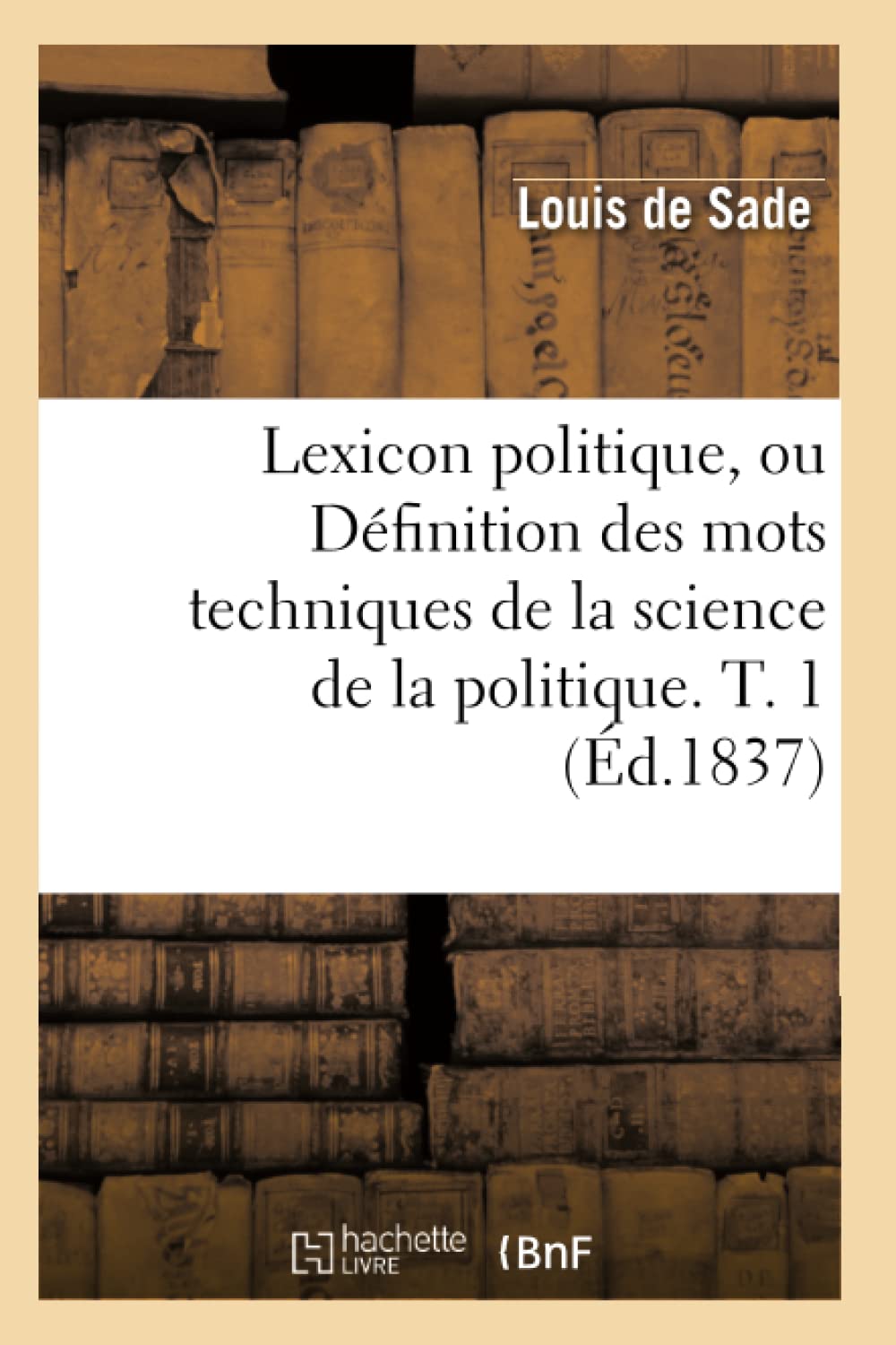 Lexicon Politique, Ou Dfinition Des Mots Techniques de la Science de la Politique. T. 1 (d.1837) (Sciences Sociales) (French,Used