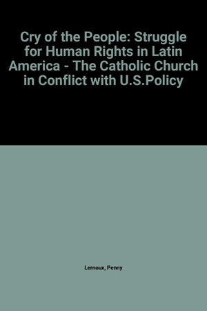 Cry Of The People: The Struggle For Human Rights In Latin America  The Catholic Church In Conflict With U. S. Policy-used