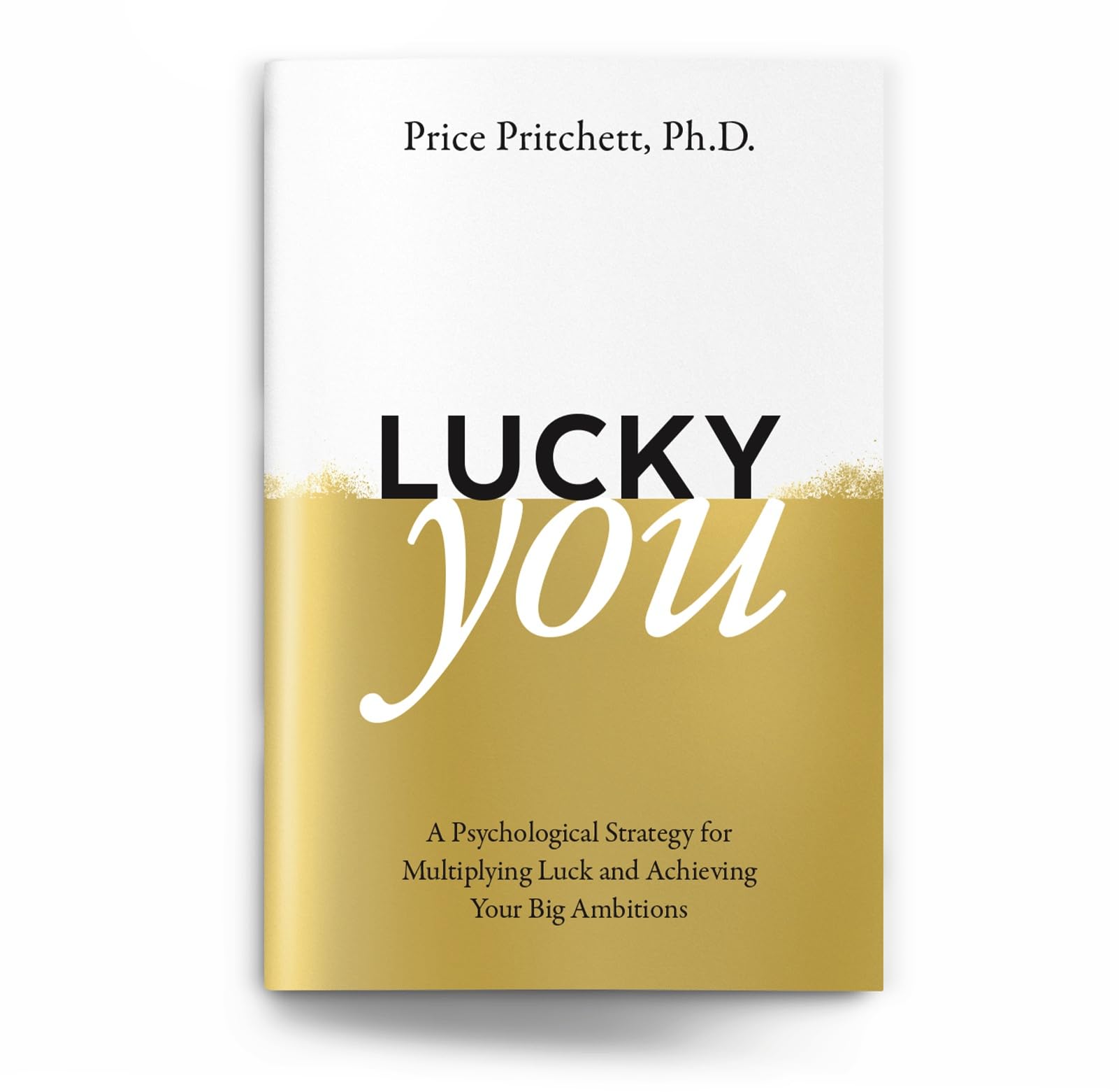 Lucky You  A Psychological Strategy for Multiplying Luck and Achieving Your Big Ambitions