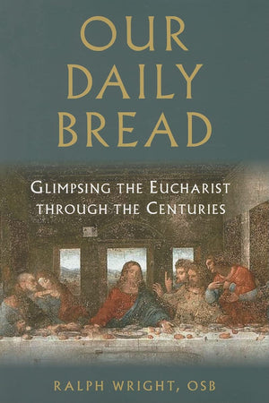 Our Daily Bread: Glimpsing The Eucharist Through The Centuries,Used